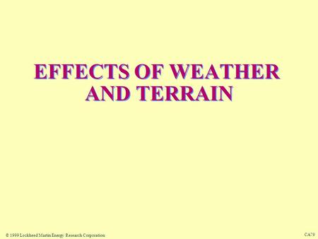 © 1999 Lockheed Martin Energy Research Corporation CA79 EFFECTS OF WEATHER AND TERRAIN.