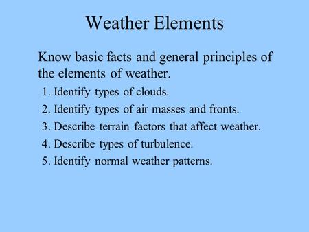 Weather Elements Know basic facts and general principles of the elements of weather. 1. Identify types of clouds. 2. Identify types of air masses and fronts.