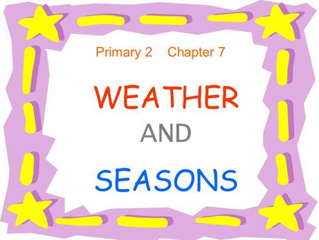 Primary 2 Chapter 7 WEATHER AND SEASONS.