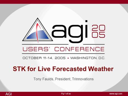 Pg 1 of xx AGI www.agi.com STK for Live Forecasted Weather Tony Faulds, President, Trinnovations.