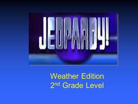 Weather Edition 2 nd Grade Level $200 $400 $600 $800 $1000 $200 $400 $600 $800 $1000 $200 $400 $600 $800 $1000 $200 $400 $600 $800 $1000 Amazing Weather.