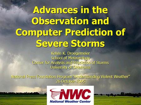 Kelvin K. Droegemeier School of Meteorology Center for Analysis and Prediction of Storms University of Oklahoma National Press Foundation Program Understanding.