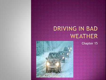 Chapter 15. Makes road surfaces slippery Harder to see others and for others to see you Roadway markings can disappear Hearing and seeing can be difficult.