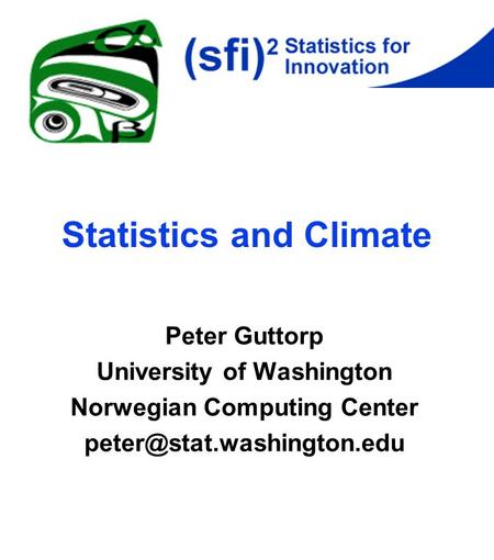 Statistics and Climate Peter Guttorp University of Washington Norwegian Computing Center