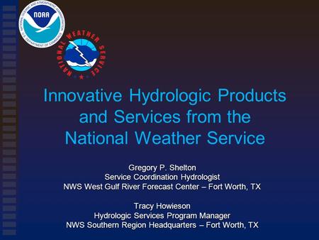 Innovative Hydrologic Products and Services from the National Weather Service Gregory P. Shelton Service Coordination Hydrologist NWS West Gulf River Forecast.