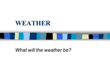 WEATHER What will the weather be?. WEATHER n Predicting the weather is a hard thing to do. It is easy to see what the weather is like right now by going.