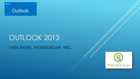 OUTLOOK 2013 TARA BYERS, PAYNEGROUP, INC.. www.thepaynegroup.com TARA BYERS Vice President Development Leads team for Workflow and Productivity products.