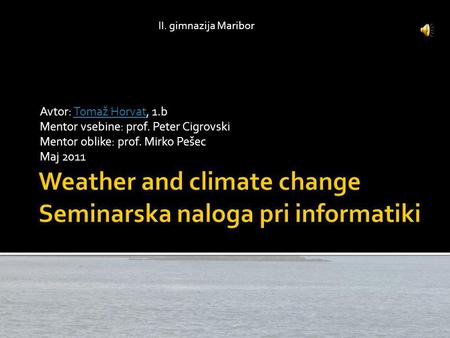Avtor: Tomaž Horvat, 1.bTomaž Horvat Mentor vsebine: prof. Peter Cigrovski Mentor oblike: prof. Mirko Pešec Maj 2011 II. gimnazija Maribor.