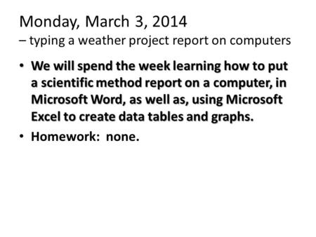 Monday, March 3, 2014 – typing a weather project report on computers We will spend the week learning how to put a scientific method report on a computer,