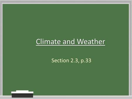 Climate and Weather Section 2.3, p.33.