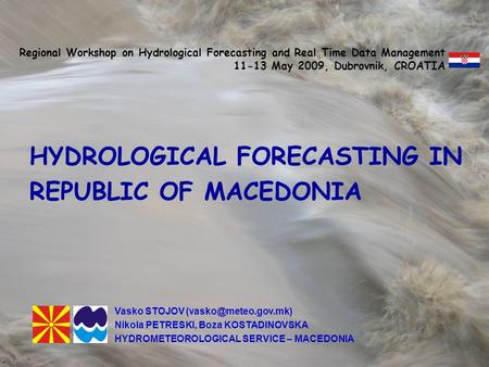 FLOOD FORECASTING IN THE REPUBLIC OF MACEDONIA HYDROLOGICAL FORECASTING IN REPUBLIC OF MACEDONIA Regional Workshop on Hydrological Forecasting and Real.