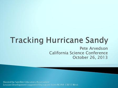 Pete Arvedson California Science Conference October 26, 2013 Hosted by Satellite Educators Association Lesson Development supported by a grant from NOAA-CREST.