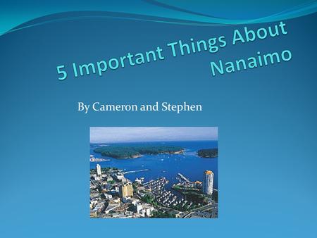 By Cameron and Stephen History of Nanaimo: THE BASTION Everyone should visit the bastion when they come to Nanaimo. It was built by the Hudsons Bay Company.