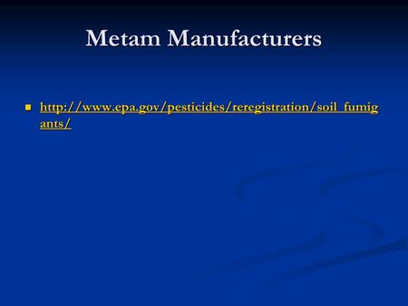 Metam Manufacturers http://www.epa.gov/pesticides/reregistration/soil_fumigants/