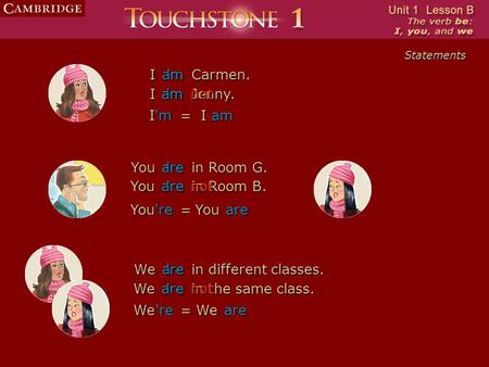 IamCarmen. Statements 'm IJenny.amnot'm Youare in Room G. 're You in Room B. arenot're Weare in different classes. 're We in the same class. arenot're.