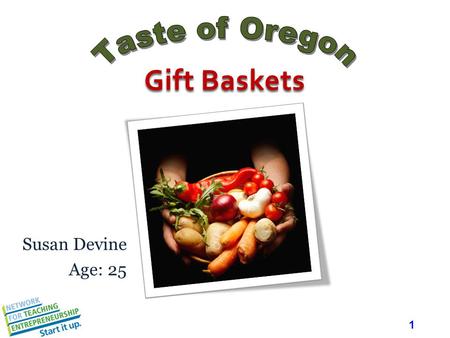 1 Susan Devine Age: 25 Gift Baskets. 2 Mission Statement Taste of Oregon Gift Baskets sells artisanal baskets filled with Oregons best regional gourmet.