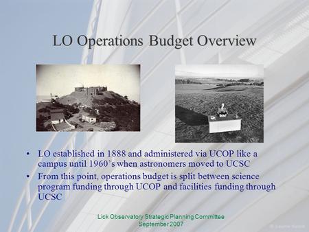 Lick Observatory Strategic Planning Committee September 2007 LO Operations Budget Overview LO established in 1888 and administered via UCOP like a campus.