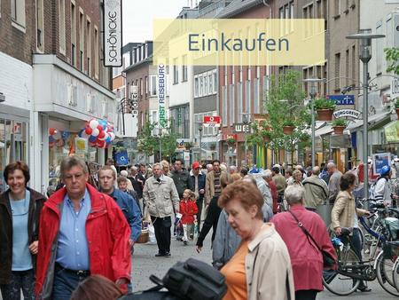 Einkaufen. Germans love to shop. The mall, however, is not nearly as well-developed in Germany. But more and more of them have been opening over the.