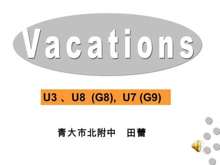 U3 U8 (G8), U7 (G9). Share my vacation: Unit 3: What are you doing for vacation? Titles of the three units: Unit 8: How was your school trip?