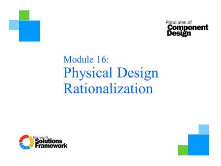 Module 16: Physical Design Rationalization. Objectives At the end of this module, you will be able to Understand project and organizational priorities.