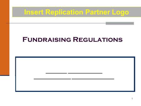 1 Fundraising Regulations ________ _____________ ______________ ________________ Insert Replication Partner Logo.