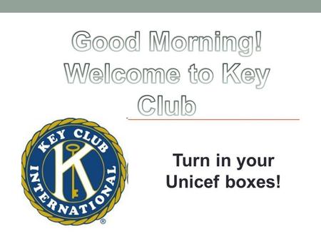 Turn in your Unicef boxes!. SEE MS. HILL Ravali Bheemanathini Francesca Caviedes Katie Drone Ashonh Gay Emma Gulborg Isabella Herrera Brianna Hughes Jackson.