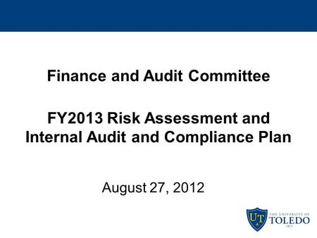 Finance and Audit Committee FY2013 Risk Assessment and Internal Audit and Compliance Plan August 27, 2012.