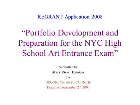 REGRANT Application 2008 Portfolio Development and Preparation for the NYC High School Art Entrance Exam Submitted by Mary Rieser Heintjes To: BROOKLYN.