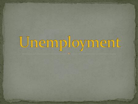 Unemployment.