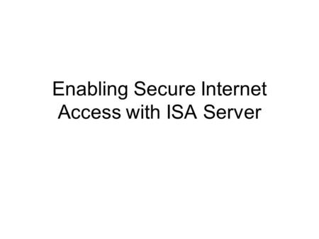 Enabling Secure Internet Access with ISA Server