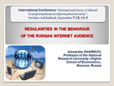 REGULARITIES IN THE BEHAVIOUR OF THE RUSSIAN INTERNET AUDIENCE Alexander SHARIKOV, Professor of the National Research University «Higher School of Economics»,