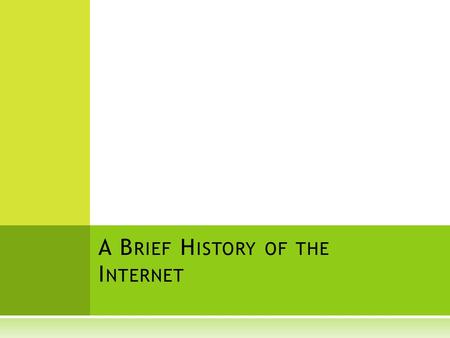 A B RIEF H ISTORY OF THE I NTERNET. 1836: T ELEGRAPH Patented by Cooke and Wheatstone. Revolutionized human (tele)communications. Morse Codea series of.