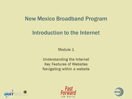 New Mexico Broadband Program Introduction to the Internet Module 1 Understanding the Internet Key Features of Websites Navigating within a website.