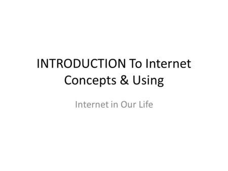 INTRODUCTION To Internet Concepts & Using