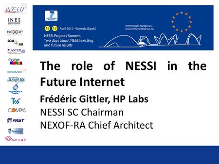 The role of NESSI in the Future Internet Frédéric Gittler, HP Labs NESSI SC Chairman NEXOF-RA Chief Architect.