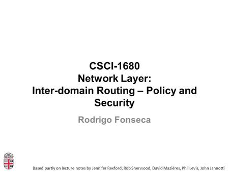 CSCI-1680 Network Layer: Inter-domain Routing – Policy and Security Based partly on lecture notes by Jennifer Rexford, Rob Sherwood, David Mazières, Phil.