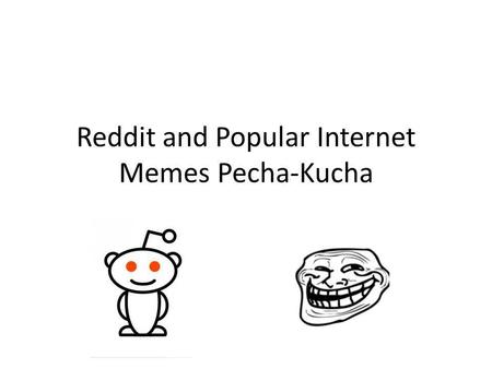 Reddit and Popular Internet Memes Pecha-Kucha