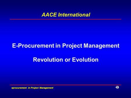 E­procurement in Project Management AACE International E-Procurement in Project Management Revolution or Evolution.