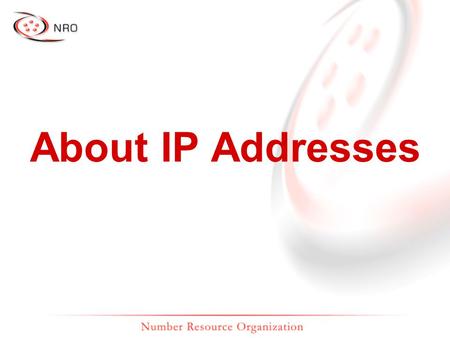 About IP Addresses. 193.0.0.131 196.216.2.1 192.149.252.7 200.160.2.15 202.12.29.20 192.0.0.214 206.131.253.68 192.0.34.163 www.nro.net www.afrinic.net.