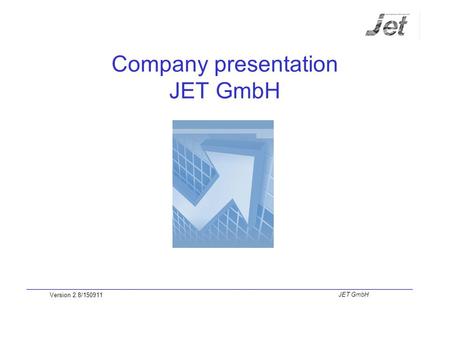 Company presentation JET GmbH Version 2.8/150911 JET GmbH.