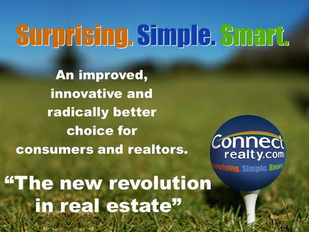 An improved, innovative and radically better choice for consumers and realtors. The new revolution in real estate Surprising. Simple. Smart.