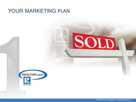 YOUR MARKETING PLAN ©2010 REALTOR.com ® All rights reserved. rdc_listing presentation_full_011510_v2.