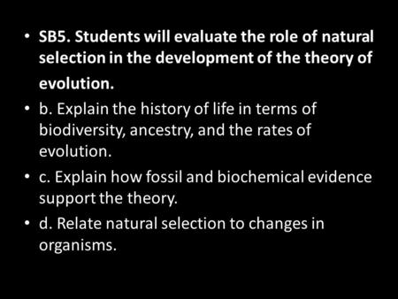 SB5. Students will evaluate the role of natural selection in the development of the theory of evolution. b. Explain the history of life in terms of biodiversity,