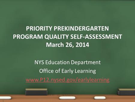 PRIORITY PREKINDERGARTEN PROGRAM QUALITY SELF-ASSESSMENT March 26, 2014 NYS Education Department Office of Early Learning www.P12.nysed.gov/earlylearning.