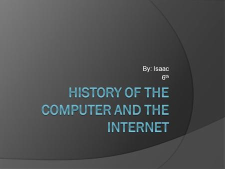 By: Isaac 6 th. The first computer made o The first computer was invented in 1936. o The name of it is the Z1. o The Z1 was created by Germanys Konrad.