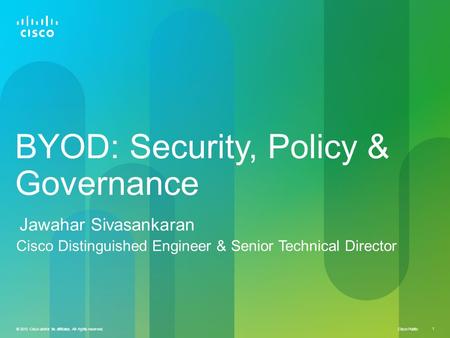 © 2010 Cisco and/or its affiliates. All rights reserved. Cisco Public 1 © 2010 Cisco and/or its affiliates. All rights reserved. 1 BYOD: Security, Policy.
