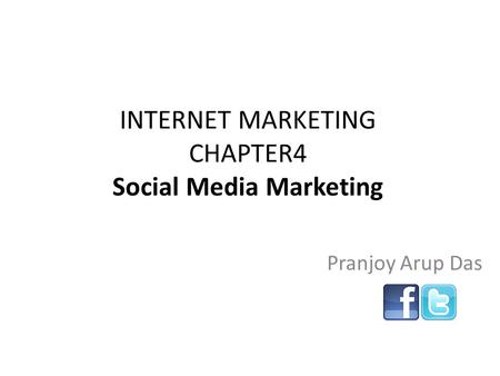 INTERNET MARKETING CHAPTER4 Social Media Marketing Pranjoy Arup Das.