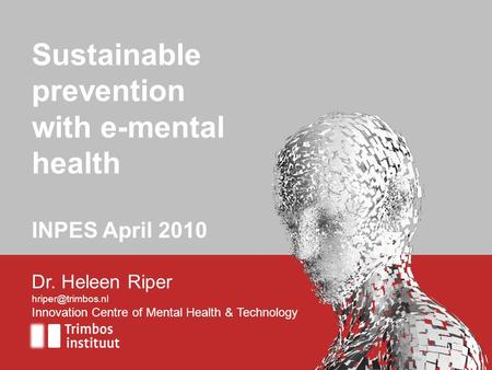 Dr. Heleen Riper Innovation Centre of Mental Health & Technology Sustainable prevention with e-mental health INPES April 2010.