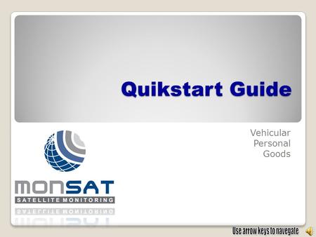 Quikstart Guide Vehicular Personal Goods. USER GUIDE Satellite Location Phones: 01800 788 2939 Business Office: (664)6241041 Nextel: 152*132808*9 E-mail: