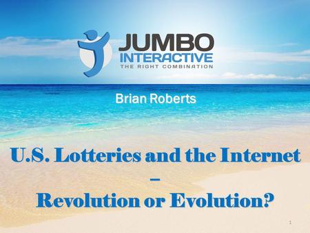 Brian Roberts U.S. Lotteries and the Internet – Revolution or Evolution? 1.